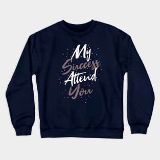 Typography Quote: My Success Attend You Crewneck Sweatshirt